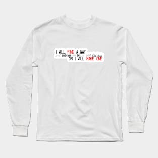 I Will Find A Way Or I Will Make One Long Sleeve T-Shirt